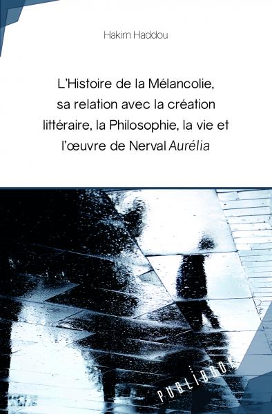 L’ Histoire de la Mélancolie, sa relation avec la création littéraire, la Philosophie, la vie et l'œuvre de Nerval Aurélia 